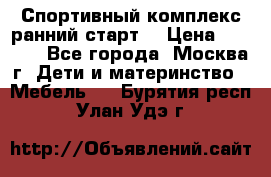 Спортивный комплекс ранний старт  › Цена ­ 6 500 - Все города, Москва г. Дети и материнство » Мебель   . Бурятия респ.,Улан-Удэ г.